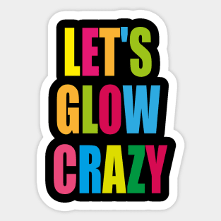 let's glow crazy Sticker